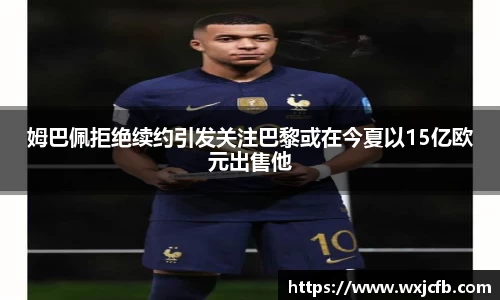 姆巴佩拒绝续约引发关注巴黎或在今夏以15亿欧元出售他